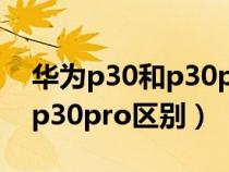 华为p30和p30pro区别是什么（华为p30和p30pro区别）