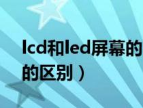 lcd和led屏幕的区别哪个好（lcd和led屏幕的区别）