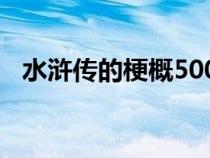 水浒传的梗概500字作文（水浒传的梗概）