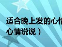 适合晚上发的心情说说朋友圈（适合晚上发的心情说说）