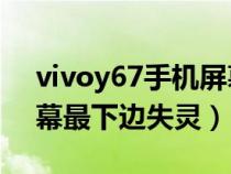 vivoy67手机屏幕下面不能触屏了（vivo屏幕最下边失灵）