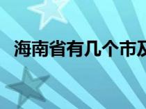 海南省有几个市及市名（海南省有几个市）