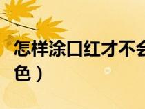 怎样涂口红才不会掉色（如何涂口红才不会掉色）