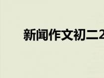 新闻作文初二200字（新闻作文初二）