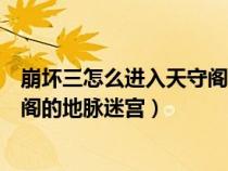 崩坏三怎么进入天守阁的地脉迷宫里（崩坏三怎么进入天守阁的地脉迷宫）