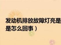 发动机排放故障灯亮是怎么回事柴油（发动机排放故障灯亮是怎么回事）