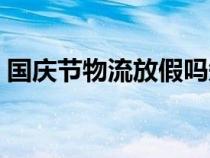 国庆节物流放假吗知乎（国庆节物流放假吗）