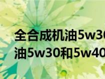 全合成机油5w30与5w40的区别（全合成机油5w30和5w40区别）