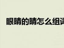 眼睛的睛怎么组词语（眼睛的睛怎么组词）