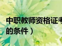 中职教师资格证考哪些科目（中职教师资格证的条件）