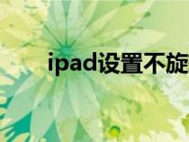 ipad设置不旋转（ipad怎么不旋转）