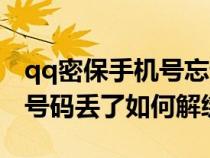 qq密保手机号忘记了怎样解冻（qq密保手机号码丢了如何解绑）