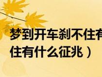 梦到开车刹不住有什么征兆吗（梦到开车刹不住有什么征兆）