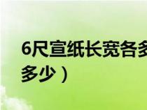 6尺宣纸长宽各多少厘米（6尺宣纸长宽各是多少）