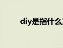 diy是指什么东西（DIY是啥意思）