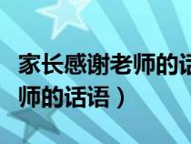 家长感谢老师的话语暖心六年级（家长感谢老师的话语）