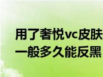 用了奢悦vc皮肤变黄多久能恢复（用奢悦vc一般多久能反黑）