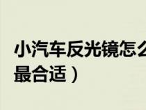 小汽车反光镜怎么调（小车反光镜调什么位置最合适）