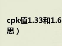 cpk值1.33和1.67是什么意思（cpk是什么意思）