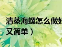 清蒸海螺怎么做好吃又简单（海螺怎么做好吃又简单）