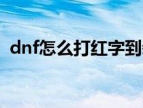 dnf怎么打红字到装备上（dnf怎么打红字）