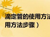 滴定管的使用方法步骤两检三洗（滴定管的使用方法步骤）