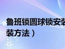 鲁班锁圆球锁安装方法六块（鲁班锁圆球锁安装方法）