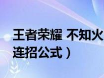 王者荣耀 不知火舞 连招（王者荣耀不知火舞连招公式）