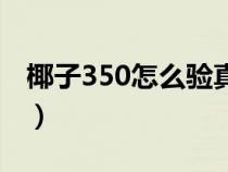 椰子350怎么验真假（椰子350如何辨别真假）