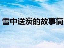 雪中送炭的故事简短概括（雪中送炭的故事）