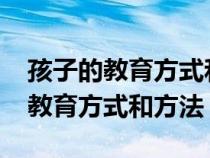 孩子的教育方式和方法感悟1500字（孩子的教育方式和方法）