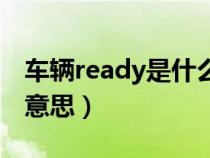 车辆ready是什么意思（车上的ready是什么意思）