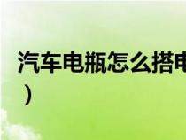 汽车电瓶怎么搭电线顺序（汽车电瓶怎样搭电）