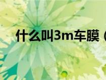 什么叫3m车膜（3m汽车膜是什么意思）