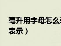 毫升用字母怎么表示 视频（毫升用字母怎么表示）