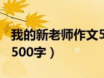 我的新老师作文500字范文（我的新老师作文500字）