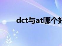 dct与at哪个好（dct与at哪一种好）