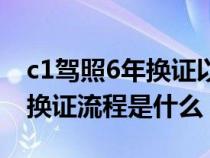 c1驾照6年换证以后是多少年的（c1驾照6年换证流程是什么）