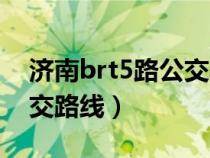 济南brt5路公交车路线路线（济南brt5路公交路线）