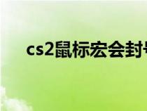 cs2鼠标宏会封号吗（鼠标宏会封号吗）