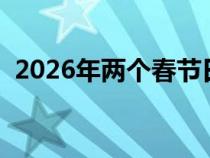 2026年两个春节日历（两个春节是哪一年）