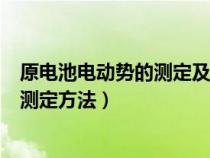 原电池电动势的测定及应用实验报告视频（原电池电动势的测定方法）