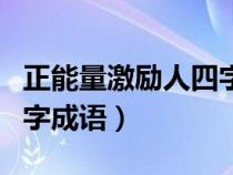 正能量激励人四字成语口号（正能量激励人四字成语）