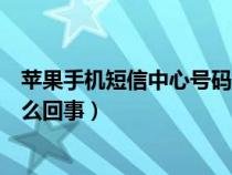 苹果手机短信中心号码怎么设置（苹果手机发不出去短信怎么回事）