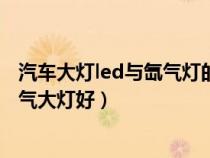 汽车大灯led与氙气灯的优点与缺点（汽车大灯led好还是疝气大灯好）