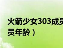 火箭少女303成员年龄多大（火箭少女303成员年龄）