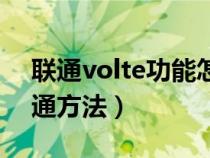 联通volte功能怎么开通（中国联通volte开通方法）