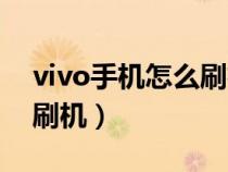 vivo手机怎么刷机清除密码（vivo手机怎么刷机）