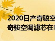 2020日产奇骏空调滤芯更换视频解析（日产奇骏空调滤芯在哪）