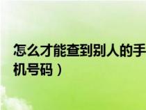 怎么才能查到别人的手机号码余额（怎么才能查到别人的手机号码）